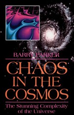 Chaos In The Cosmos: New Insights Into The Universe - Barry Parker