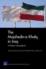 The Mujahedin-e Khalq in Iraq: A Policy Conundrum - Jeremiah Goulka, Judith Larson, Lydia Hansell, Elizabeth Wilke