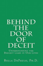 Behind the Door of Deceit: Understanding the Biggest Liars in Our Lives - Bella DePaulo