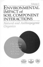 Environmental Impacts of Soil Component Interactions: Land Quality, Natural and Anthropogenic Organics, Volume I - P. M. Huang