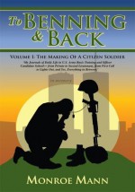 To Benning & Back: Volume I: The Making Of A Citizen Soldier - Monroe Mann