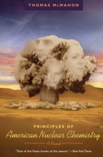 Principles of American Nuclear Chemistry: A Novel - Thomas McMahon