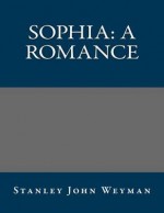 Sophia: A Romance - Stanley John Weyman