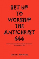 Set Up to Worship the Antichrist: God Sends Them a Powerful Delusion So That They Will Believe the Lie. 2 Thess. 2:10 (NIV) - Jack Stone