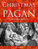 Christmas is Pagan and Other Myths - James Patrick Holding