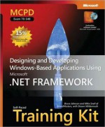 MCPD Self-Paced Training Kit (Exam 70-548): Designing and Developing Windows?-Based Applications Using the Microsoft? .NET Framework - Mike Snell, Bruce Johnson, Brian C. Lanham, Shawn Wildermuth, Sara Morgan