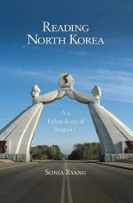 Reading North Korea: An Ethnological Inquiry - Sonia Ryang