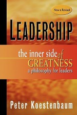 Leadership, New and Revised: The Inner Side of Greatness, a Philosophy for Leaders - Peter Koestenbaum