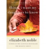 [ [ [ Things I Want My Daughters to Know [ THINGS I WANT MY DAUGHTERS TO KNOW ] By Noble, Elizabeth ( Author )Feb-01-2009 Paperback - Elizabeth Noble