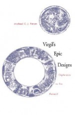 Virgil's Epic Designs: Ekphrasis in the Aeneid - Michael C.J. Putnam