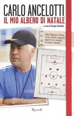 Il mio Albero di Natale: Dalla Reggiana al Real, storie, schemi e appunti segreti di un maestro di calcio e umanità (Di tutto di più) (Italian Edition) - Carlo Ancelotti, Giorgio Ciaschini