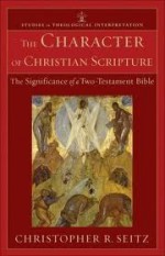 Character of Christian Scripture, The: The Significance of a Two-Testament Bible - Christopher R. Seitz