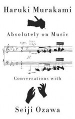 Absolutely on Music: Conversations with Seiji Ozawa - Haruki Murakami, Jay Rubin, Seiji Ozawa