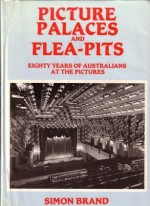 Picture palaces and flea-pits: eighty years of Australians at the pictures - SIMON BRAND