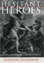 Hesitant Heroes: Private Inhibition, Cultural Crisis - Theodore Ziolkowski