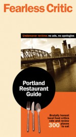 Fearless Critic Portland Restaurant Guide - Robin Goldstein, Alexis Herschkowitsch, Erin McReynolds