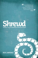 Shrewd: Daring to Live the Startling Command of Jesus - Rick Lawrence