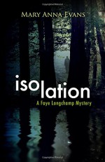 Isolation: A Faye Longchamp Mystery (Faye Longchamp Series) - Mary Anna Evans