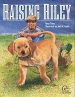 Raising Riley: A Kid's First Lab Puppy - Doug Truax