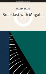 Breakfast with Mugabe - Fraser Grace