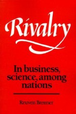 Rivalry: In Business, Science, Among Nations - Reuven Brenner