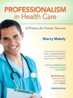 Professionalism in Health Care: A Primer for Career Success (4th Edition) - Sherry Makely, Vanessa J. Austin, Quay Kester