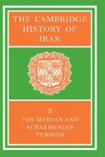 The Cambridge History of Iran, Volume 2: The Median and Achaemean Periods - I. Gershevitch, Stanley I. Grossman, H. S. Darke