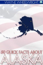 50 Quick Facts about Alaska: 4 (United States of America) - Wayne Wheelwright