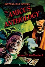 The Amicus Anthology: British Cult Cinema - Bruce Hallenbeck, Denis Meikle