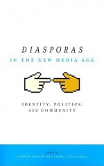 Diasporas in the New Media Age: Identity, Politics, and Community - Andoni Alonso, Pedro J. Oiarzabal, Pedro Oiarzabal