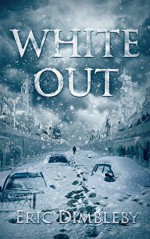 White Out: A Post Apocalyptic Thriller - Eric Dimbleby