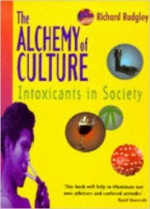 The Alchemy of Culture: Intoxicants in Society - Richard Rudgley