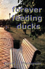 forever feeding ducks - David L. Thompson, Stephen Thompson