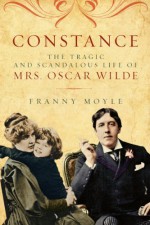 Constance: The Tragic and Scandalous Life of Mrs. Oscar Wilde 1st Edition by Moyle, Franny (2014) Paperback - Franny Moyle