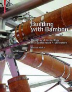 Building with Bamboo: Design and Technology of a Sustainable Architecture - Gernot Minke