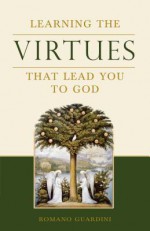 Learning the Virtues: That Lead You to God - Romano Guardini