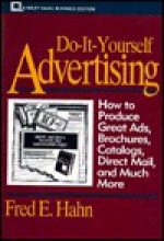 Do-It-Yourself Advertising: How to Produce Great Ads, Brochures, Catalogs, Direct Mail, and Much More - Fred E. Hahn