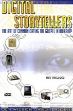 Digital Storytellers: The Art of Communicating the Gospel in Worship - Len Wilson, Jason Moore