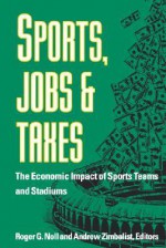 Sports, Jobs, and Taxes: The Economic Impact of Sports Teams and Stadiums - Roger G. Noll