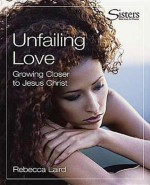 Sisters: Bible Study for Women - Unfailing Love - Kit: Growing Closer to Jesus Christ - Rebecca Laird