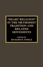 Heart Religion in the Methodist Tradition and Related Movements - Richard B. Steele