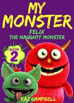 MY MONSTER - Book 2 - Felix...The Naughty Monster - Kaz Campbell, Katrina Kahler