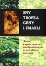 Sny, trofea, geny i zmarli. "Wojna" w społecznościach przedpaństwowych na przykładzie Amazonii - przegląd koncepcji antropologicznych - Tarzycjusz Buliński, Mariusz Kairski