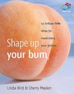 Shape Up Your Bum (52 Brilliant Ideas) - Cherry Maslen, Linda Bird, Eve Cameron