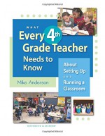 What Every 4th Grade Teacher Needs to Know About Setting Up and Running a Classroom - Mike Anderson