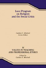 Luce Program on Religion and the Social Crisis - IV Values in Teaching and Professional Ethics - Carlton T. Mitchell