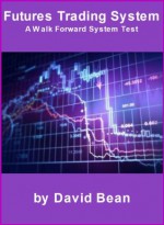 Futures Trading System - A Walk Forward System Test - David Bean