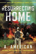 Resurrecting Home: A Novel (The Survivalist Series) - A. American