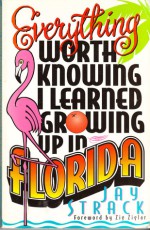 Everything Worth Knowing I Learned Growing Up in Florida - Jay Strack