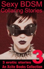 Sexy BDSM Collaring Stories - Volume Three - An Xcite Books Collection - Lynn Lake, Derek Shannon, Alcamia Payne